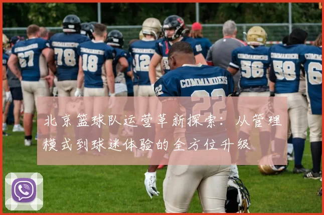 北京篮球队运营革新探索：从管理模式到球迷体验的全方位升级