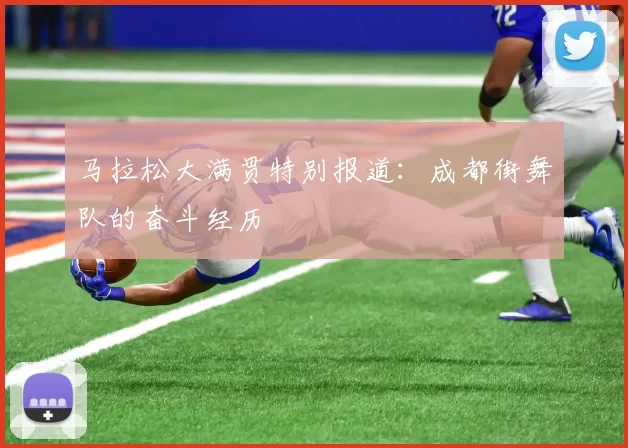 马拉松大满贯特别报道：成都街舞队的奋斗经历