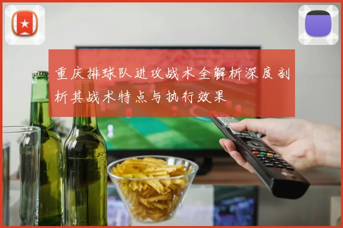 重庆排球队进攻战术全解析深度剖析其战术特点与执行效果