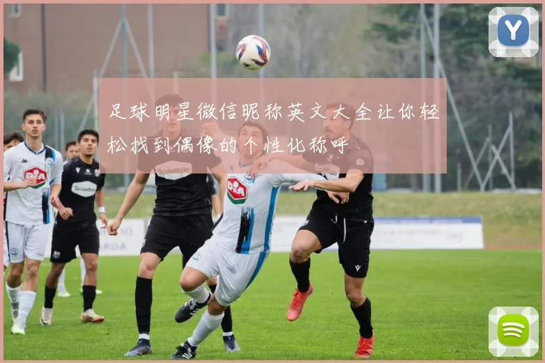 足球明星微信昵称英文大全让你轻松找到偶像的个性化称呼